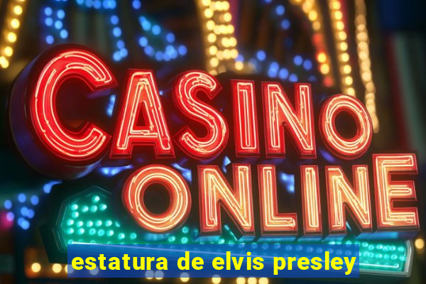 estatura de elvis presley